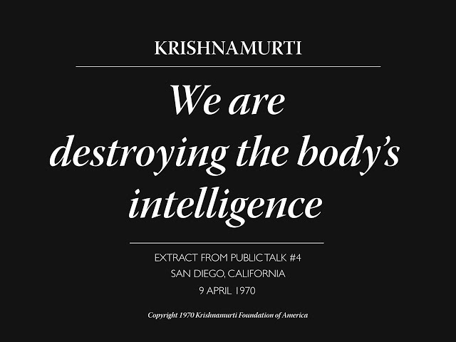 We are destroying the body’s intelligence | J. Krishnamurti