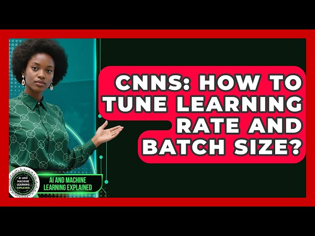 CNNs: How To Tune Learning Rate And Batch Size? - AI and Machine Learning Explained