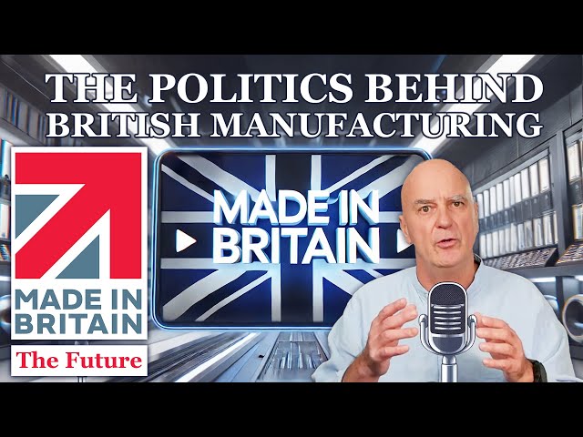 The Politics Behind British Manufacturing: Why 'Made in Britain' is the Future