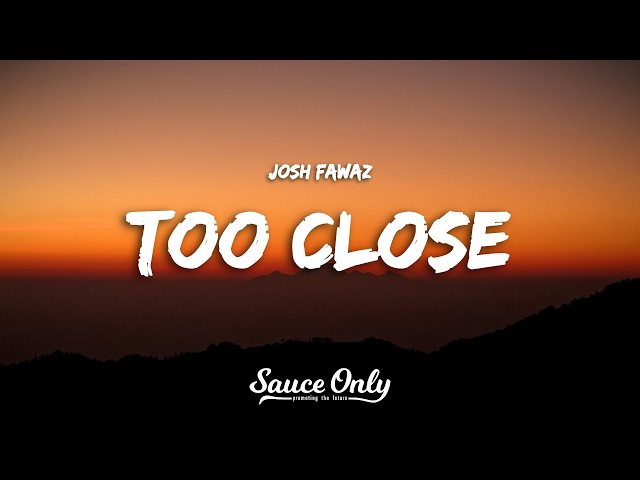 Josh Fawaz - Too Close (Lyrics)