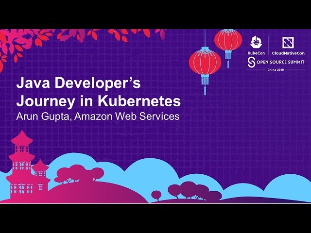 Java Developer’s Journey in Kubernetes - Arun Gupta, Amazon Web Services