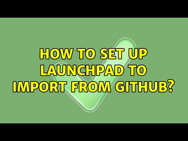 Ubuntu: How to set up Launchpad to import from GitHub? (2 Solutions!!)