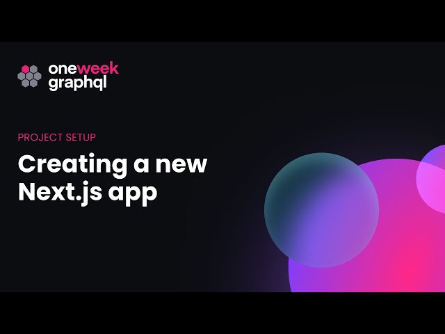 1. Creating a new Next.js app | One Week GraphQL