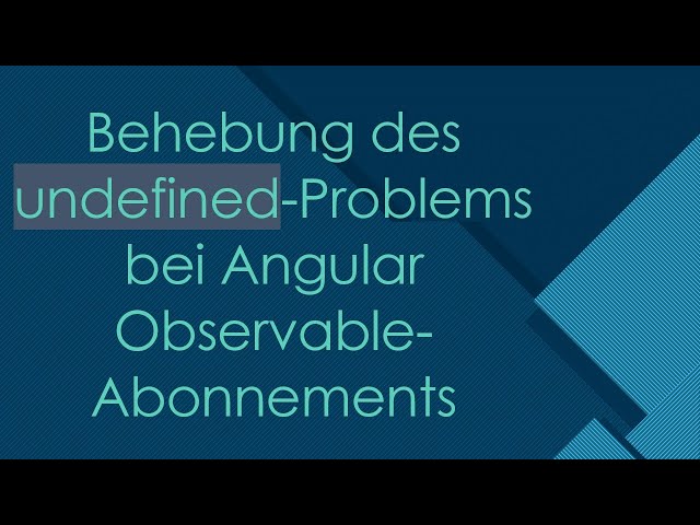 Behebung des undefined-Problems bei Angular Observable-Abonnements