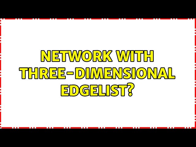 Network with three-dimensional edgelist? (2 Solutions!!)