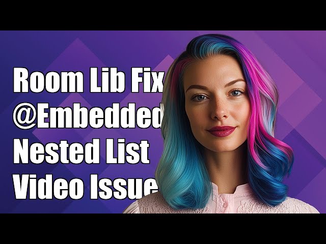 Room Persistence Library: Fixing @Embedded with Nested ListVideo Issues