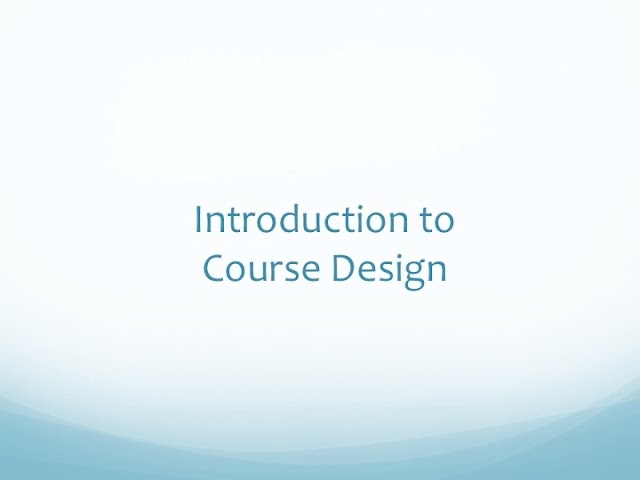 Course Design: Video 1 -  Introduction to Course Design