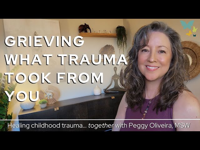Grieving the Loss of Childhood for Survivors of Childhood Trauma