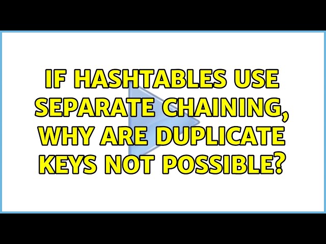 If Hashtables use separate chaining, why are duplicate keys not possible? (2 Solutions!!)