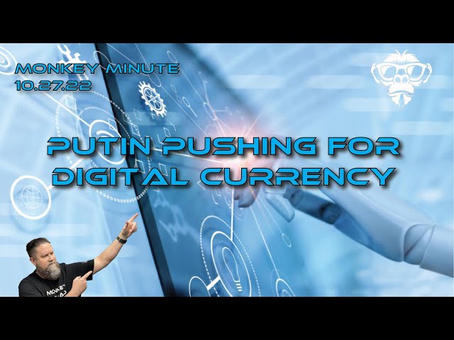 Monkey Minute 11.27.22 - Putin's Push for Digital Currency