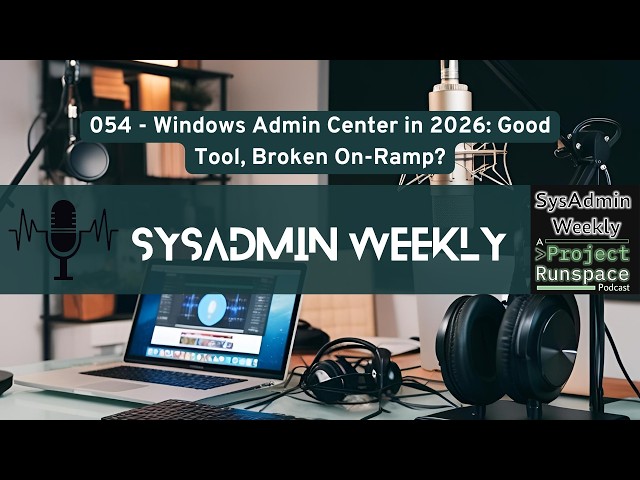 Windows Admin Center in 2026: Good Tool, Broken On-Ramp? - SysAdmin Weekly - 054