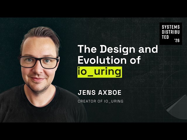 The Design and Evolution of io_uring by Jens Axboe