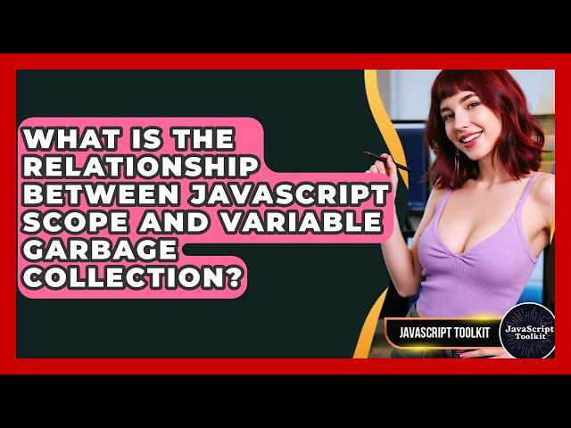What Is The Relationship Between JavaScript Scope And Variable Garbage Collection?