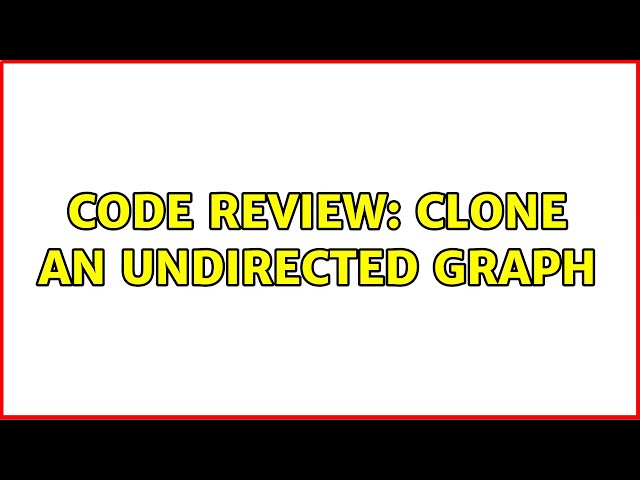 Code Review: Clone an undirected graph