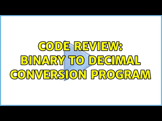 Code Review: Binary to Decimal conversion program (2 Solutions!!)