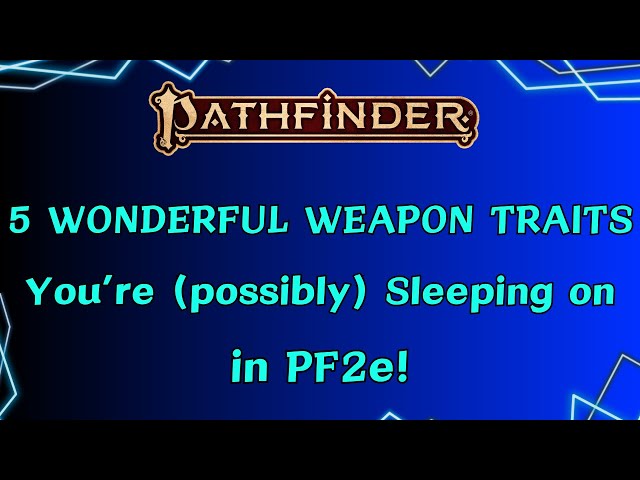 5 Wonderful Weapon Traits You’re (possibly) Sleeping On in PF2e!