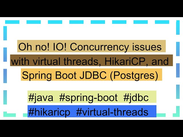 Oh no! IO! Concurrency issues with virtual threads, HikariCP, and Spring Boot JDBC (Postgres)