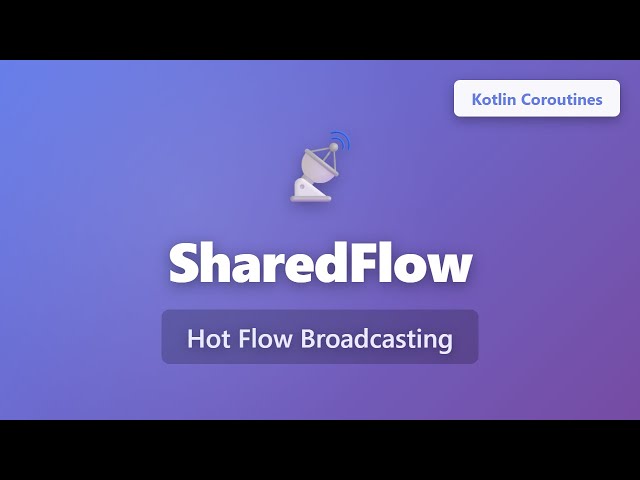SharedFlow in Kotlin Coroutines: Hot Flow for Broadcasting Explained