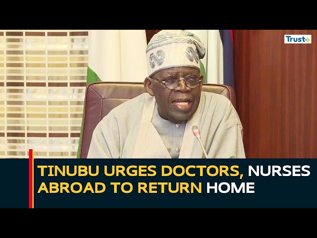 Healthcare Development: President Tinubu Urges Doctors, Nurses Abroad To Return Home