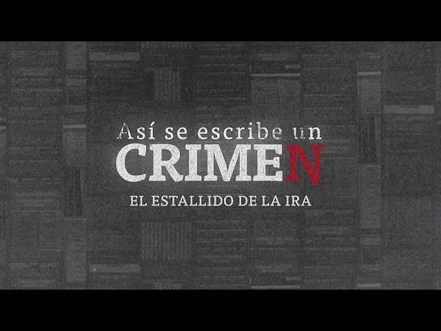 ASÍ SE ESCRIBE UN CRIMEN: El Estallido De La Ira