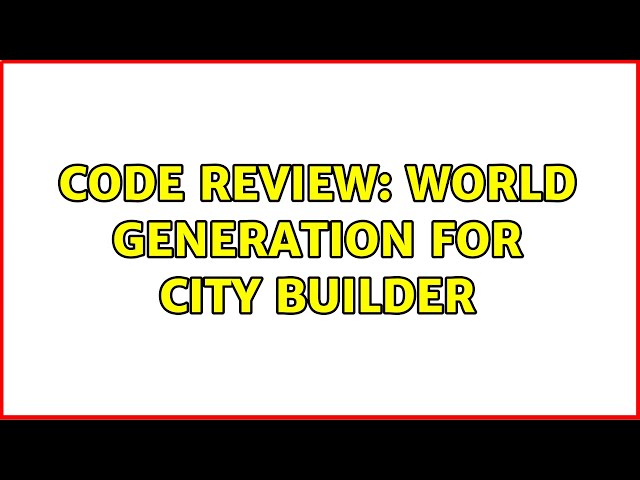 Code Review: World Generation for City Builder (2 Solutions!!)