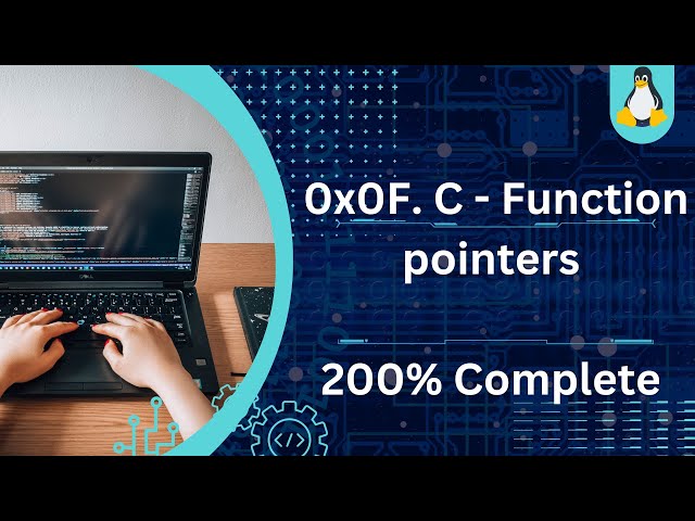 0x0F. C - Function pointers - 200% Complete Step by step