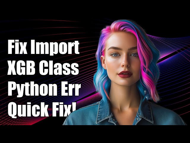 Fixing ImportError: Cannot Import Name 'XGBClassifier' in Python