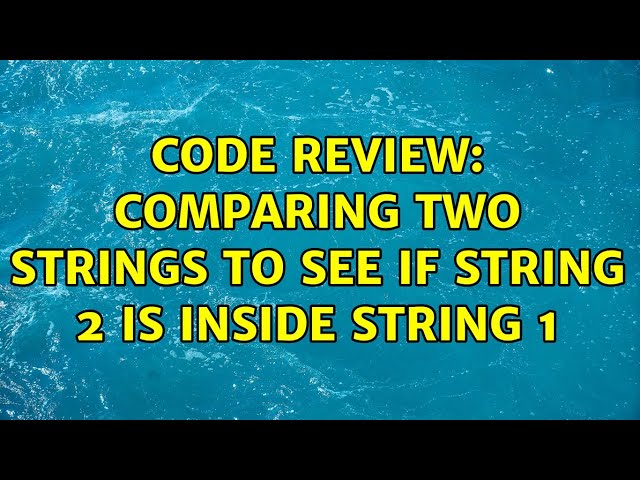 Code Review: Comparing two strings to see if string 2 is inside string 1 (2 Solutions!!)