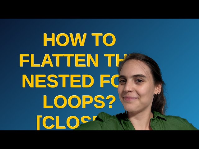 Codereview: How to flatten the nested for loops? closed