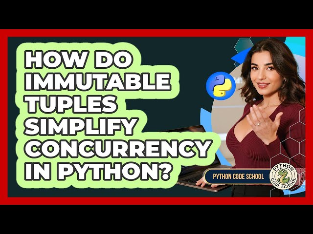 How Do Immutable Tuples Simplify Concurrency In Python? - Python Code School