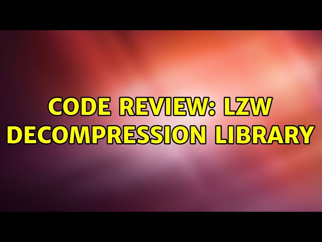 Code Review: LZW Decompression Library (2 Solutions!!)