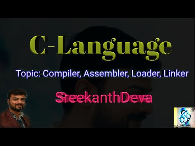 C-56 |Compiler|Interpreter|Assembler|Linker|Relocation|Loader|Process Of Compilation| SreekanthDeva.