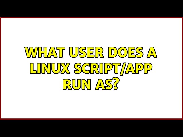 What user does a Linux script/app run as? (2 Solutions!!)