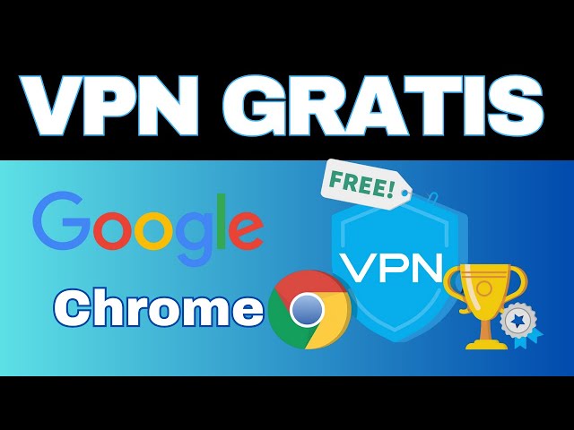 How to get a VPN with Google Chrome completely free