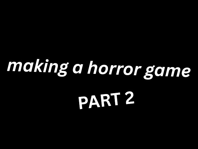making a horror game cus i was bored (part 2)