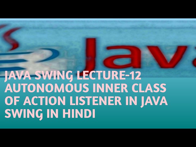 JAVA SWING LECTURE 12 AUTONOMOUS INNER CLASS OF ACTION LISTENER  IN JAVA SWING