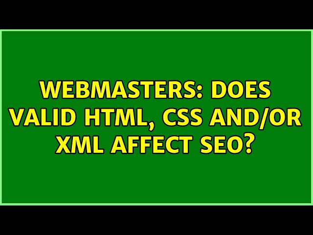 Webmasters: Does valid HTML, CSS and/or XML affect SEO? (3 Solutions!!)