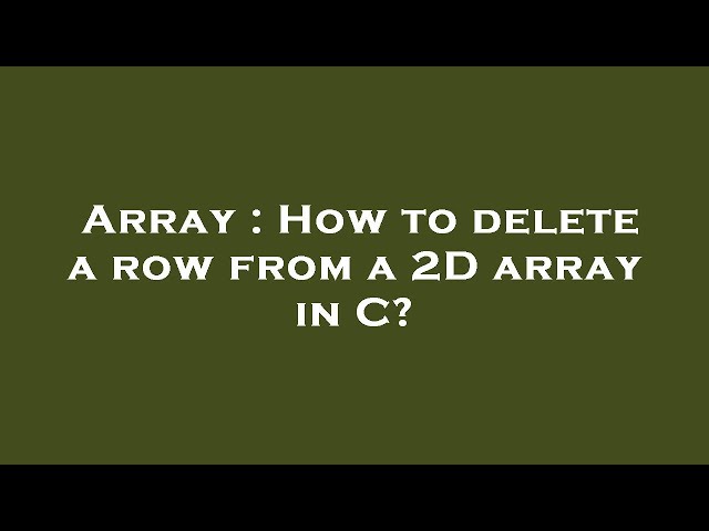 Array : How to delete a row from a 2D array in C?