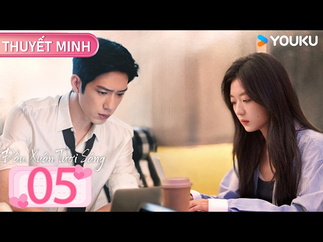 【THUYẾT MINH - Tập 05】Đầu Xuân Tươi Sáng (The Early Spring) | Tỉnh Bách Nhiên & Tôn Thiên | YOUKU