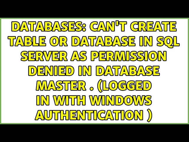 Can't create table or database in sql server as permission denied in database master . (Logged...