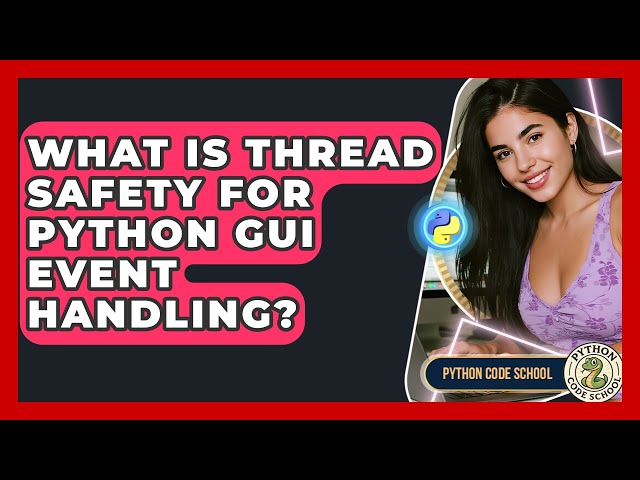 What Is Thread Safety For Python GUI Event Handling? - Python Code School