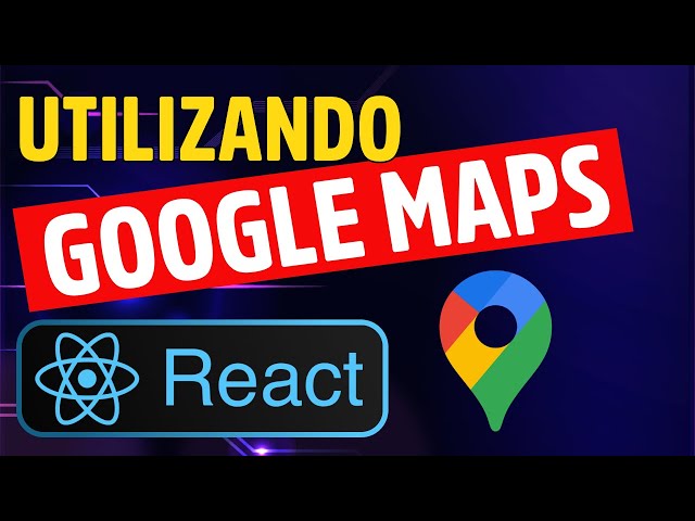 Google Maps API e JavaScript no React JS
