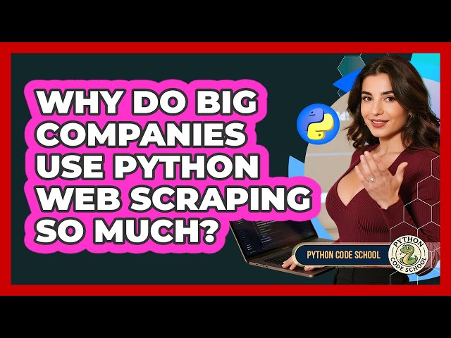 Why Do Big Companies Use Python Web Scraping So Much? - Python Code School
