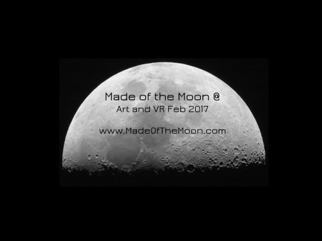 MADE of the Moon & Art and VR Feb 2017 VR 360 video