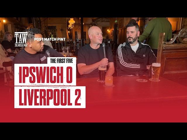 Ipswich Town 0 Liverpool 2 | Post Match Pint | First Five