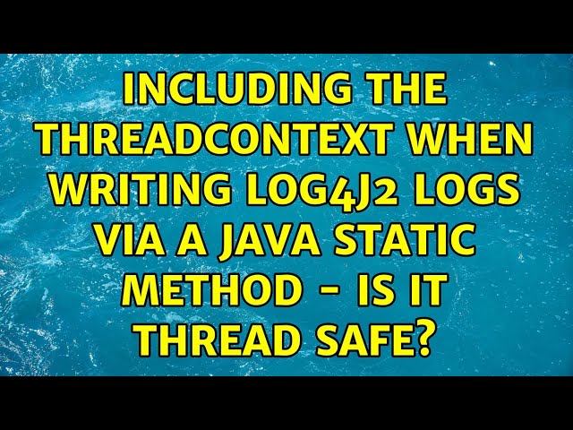 Including the ThreadContext when writing log4j2 logs via a Java Static method - Is it thread safe?