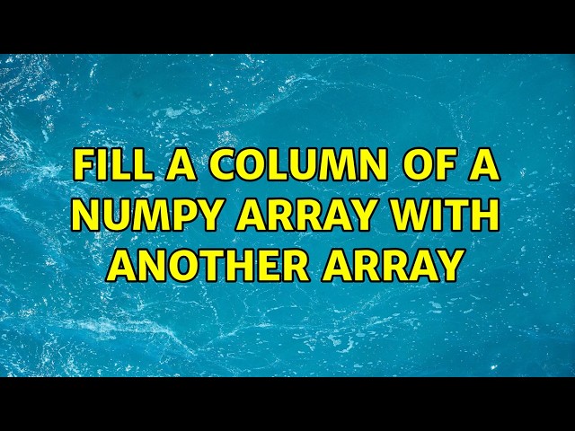 Fill a column of a numpy array with another array (3 Solutions!!)