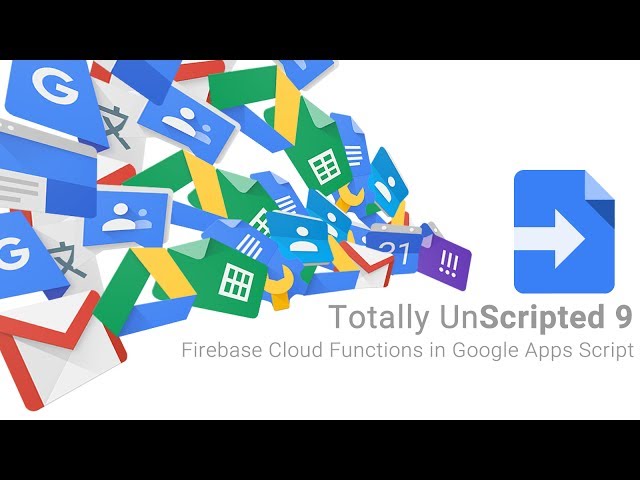 Totally Unscripted: Episode 9 Highlights - Firebase Cloud Functions in Google Apps Script