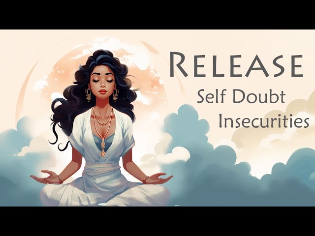 Remove all  Self Doubts and Insecurities (Guided Meditation)