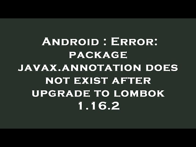 Android : Error: package javax.annotation does not exist after upgrade to lombok 1.16.2